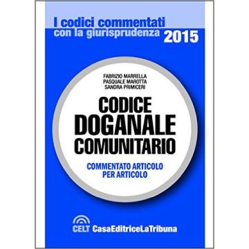Codice doganale comunitario - Commentato articolo per articolo   [Marrella - Celt Editrice La Tribuna]