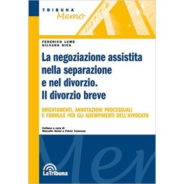 La negoziazione assistita nella separazione e nel divorzio. Il divorzio breve - Orientamenti, annotazioni processuali e formule per gli adempimenti dell’avvocato   [Lume - Celt Editrice La Tribuna]