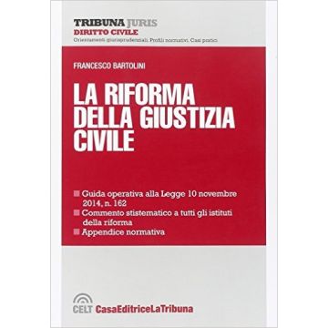 La riforma della giustizia civile    [Bartolini - Celt Editrice La Tribuna]