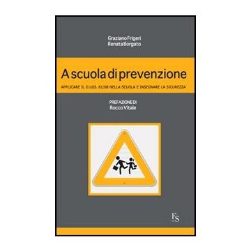 A A Scuola Di Prevenzione. Applicare Il D.lgs. 81/08 Nella Scuola E Insegnare La S Sicurezza 
