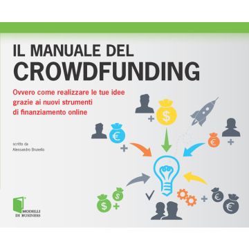 Il manuale del crowdfunding. Ovvero come realizzare le tue idee grazie ai nuovi strumenti di finanziamento online  Brunello Alessandro  Lswr  9788868950033