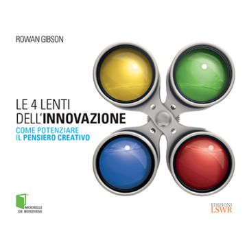 Le 4 lenti dell'innovazione. Come potenziare il pensiero creativo  Gibson Rowan  Lswr  9788868951900