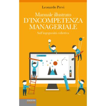 Manuale illustrato d'incompetenza manageriale. Sull’ingegnosità collettiva  Previ Leonardo  Lswr  9788868952242