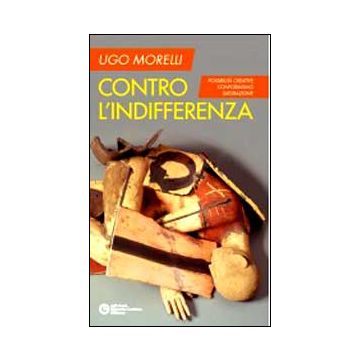 Contro L'indifferenza. Possibilita' Creative, Conformismo, Saturazione - Morelli Ugo - Cortina Libreria Milano - 9788870431681