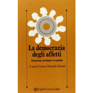 La Democrazia Degli Affetti. Formazione Psicologica In Ospedale  - Pietropolli Charmet G.  - Cortina Raffaello - 9788870780604