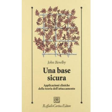 Una Base Sicura. Applicazioni Cliniche Della Teoria Dell'attaccamento  - Bowlby John - Cortina Raffaello - 9788870780888
