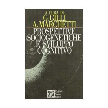 Prospettive Sociogenetiche E Sviluppo Cognitivo - Gilli G. ; Marchetti A.  - Cortina Raffaello - 9788870781625