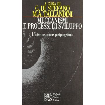 Meccanismi E Processi Di Sviluppo. L'interpretazione Postpiagetiana - Di Stefano G. ; Tallandini M. A.  - Cortina Raffaello - 9788870781885