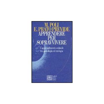 Apprendere Per Sopravvivere. L'apprendimento Animale Tra Psicologia Ed Etologia - Poli Marco; Prato Previde Emanuela - Cortina Raffaello - 9788870782615