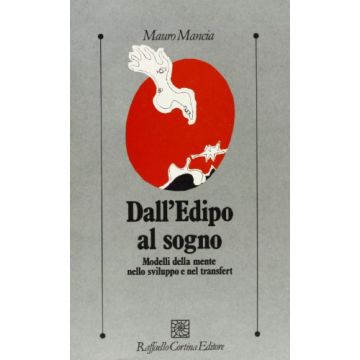 Dall'Edipo Al Sogno. Modelli Della Mente Nello Sviluppo E Nel Transfert - Mancia Mauro - Cortina Raffaello - 9788870782813