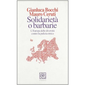 Solidarietà o barbarie. L'Europa delle diversità contro la pulizia etnica - Bocchi Gianluca; Ceruti Mauro - Cortina Raffaello - 9788870782905