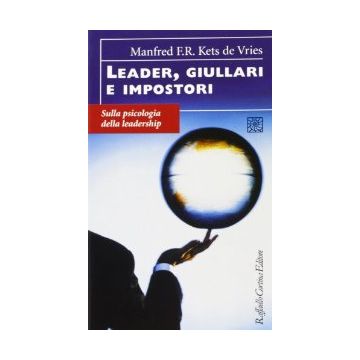 Leader, Giullari E Impostori. Sulla Psicologia Della Leadership - Kets De Vries Manfred; Quaglino G. P.  - Cortina Raffaello - 9788870783100