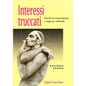 Interessi Truccati. Giochi Di Travestimento E Angoscia Culturale - Garber Marjorie - Cortina Raffaello - 9788870783117