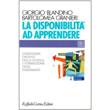 La Disponibilita' Ad Apprendere. Dimensioni Emotive Nella Scuola E Formazione Degli Insegnanti  - Blandino Giorgio; Granieri Bartolomea - Cortina Raffaello - 9788870783346