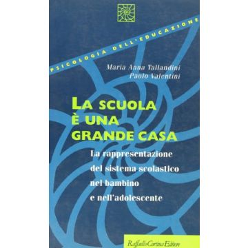 La Scuola E' Una Grande Casa. La Rappresentazione Del Sistema Scolastico Nel Bambino E Nell'adolescente  - Tallandini Maria; Valentini Paolo - Cortina Raffaello - 9788870783483
