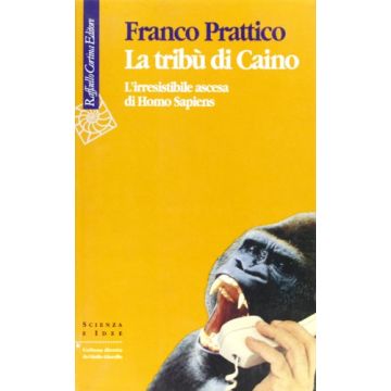 La Tribu' Di Caino. L'irresistibile Ascesa Di Homo Sapiens  - Prattico Franco - Cortina Raffaello - 9788870783513