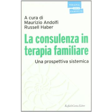 La Consulenza In Terapia Familiare. Una Prospettiva Sistemica  - Andolfi Maurizio; Haber Russell - Cortina Raffaello - 9788870783667