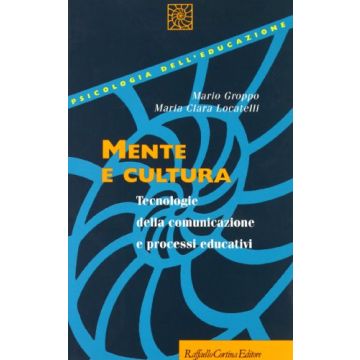 Mente E Cultura. Tecnologie Della Comunicazione E Processi Educativi - Groppo Mario; Locatelli M. Clara - Cortina Raffaello - 9788870784039