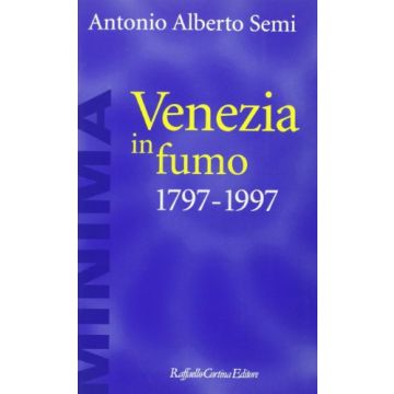 Venezia In Fumo (1797-1997) - Semi Antonio A. - Cortina Raffaello - 9788870784213