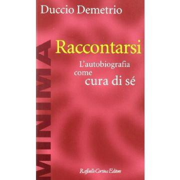 Raccontarsi. L'autobiografia Come Cura Di Se' - Demetrio Duccio - Cortina Raffaello - 9788870784220