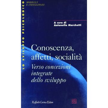 Conoscenza, Affetti, Socialità. Verso Concezioni Integrate Dello Sviluppo - Marchetti Antonella  - Cortina Raffaello - 9788870784312
