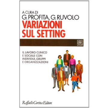 Variazioni Sul Setting. Il Lavoro Clinico E Sociale Con Individui, Gruppi E Organizzazioni - Profita Gabriele; Ruvolo Giuseppe - Cortina Raffaello - 9788870784398
