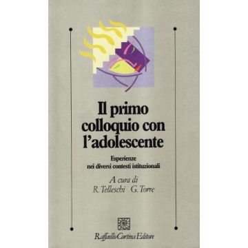 Il Primo Colloquio Con L'adolescente. Esperienze Nei Diversi Contesti Istituzionali  - Telleschi R. ; Torre G.  - Cortina Raffaello - 9788870784565