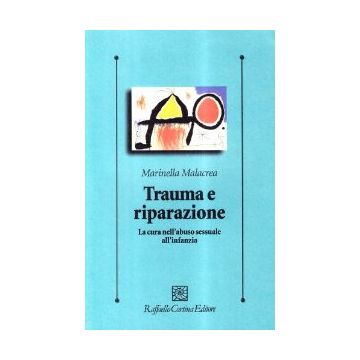 Trauma E Riparazione. La Cura Nell'abuso Sessuale All'infanzia - Malacrea Marinella - Cortina Raffaello - 9788870785029
