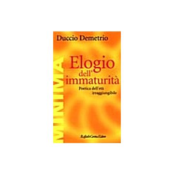 Elogio Dell'immaturita. Poetica Dell'età Irraggiungibile - Demetrio Duccio - Cortina Raffaello - 9788870785302