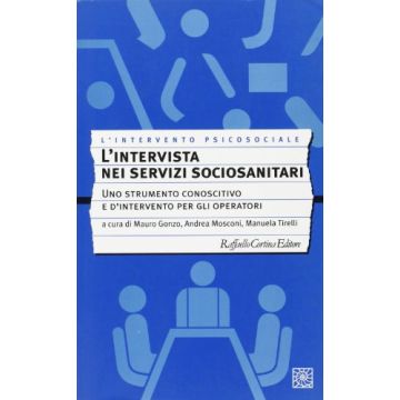 L'Intervista Nei Servizi Sociosanitari. Uno Strumento Conoscitivo E D'intervento  Per Gli Operatori  - Gonzo Mauro; Mosconi Andrea; Tirelli Manuela - Cortina Raffaello - 9788870785425