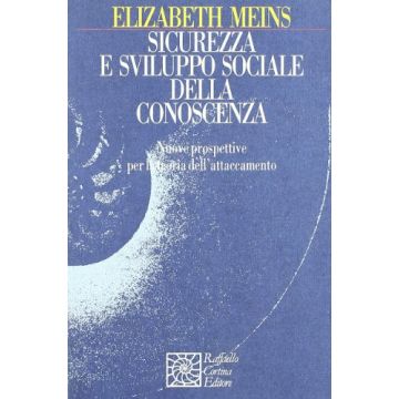 Sicurezza E Sviluppo Sociale Della Conoscenza. Nuove Prospettive Per La Teoria Dell'attaccamento - Meins Elisabeth - Cortina Raffaello - 9788870785609
