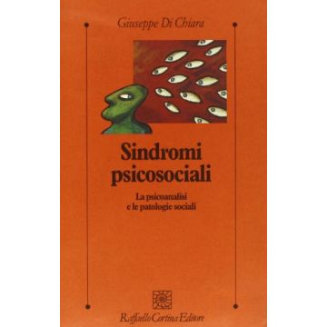 Sindromi Psicosociali. La Psicoanalisi E Le Patologie Sociali - Di Chiara Giuseppe - Cortina Raffaello - 9788870785906