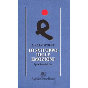 Lo Sviluppo Delle Emozioni. I Primi Anni Di Vita  - Sroufe Alan - Cortina Raffaello - 9788870786286