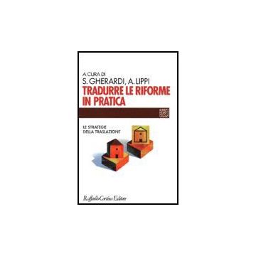 Tradurre Le Riforme In Pratica. Le Strategie Della Traslazione - Gherardi Silvia; Lippi Andrea - Cortina Raffaello - 9788870786590
