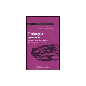 Il Triangolo Primario. Le Prime Interazioni Triadiche Tra Padre, Madre E Bambino  - Fivaz-Depeursinge Elisabeth; Corboz-Warnery Antoinette; Riva Crugnola C.  - Cortina Raffaello - 9788870786613