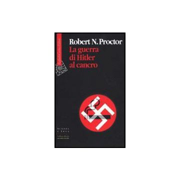 La Guerra Di Hitler Al Cancro  - Proctor Robert N. - Cortina Raffaello - 9788870786620