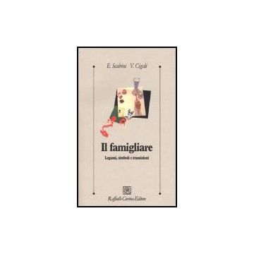 Il Famigliare. Legami, Simboli E Transizioni  - Scabini Eugenia; Cigoli Vittorio - Cortina Raffaello - 9788870786644