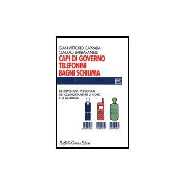 Capi Di Governo, Telefonini, Bagni Schiuma. Determinanti Personali Dei Comportamenti Di Voto E Di Acquisto - Caprara G. Vittorio; Barbaranelli Claudio - Cortina Raffaello - 9788870786651