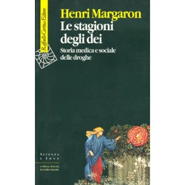 Le Stagioni Degli Dei. Storia Medica E Sociale Delle Droghe  - Margaron Henri - Cortina Raffaello - 9788870786743