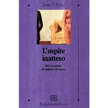 L'Ospite Inatteso. Dal Narcisismo Al Rapporto Di Coppia  - Fisher James - Cortina Raffaello - 9788870786835