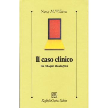 Il Caso Clinico. Dal Colloquio Alla Diagnosi  - McWilliams Nancy - Cortina Raffaello - 9788870787399