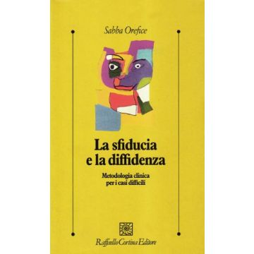 La Sfiducia E La Diffidenza. Metodologia Clinica Per I Casi Difficili  - Orefice Sabba - Cortina Raffaello - 9788870787436
