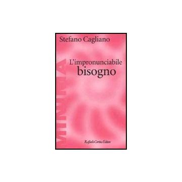 L' Impronunciabile Bisogno  - Cagliano Stefano - Cortina Raffaello - 9788870787535