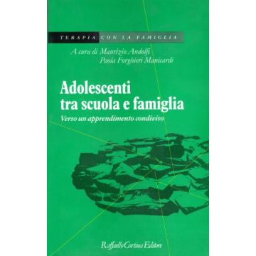 Adolescenti Tra Scuola E Famiglia. Verso Un Apprendimento Condiviso - Andolfi Maurizio; Forghieri Manicardi Paola - Cortina Raffaello - 9788870787603