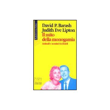 Il mito della monogamia. Animali e uomini (in)fedeli - Barash David P.; Lipton Judith E. - Cortina Raffaello - 9788870787719