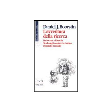 L' Avventura Della Ricerca. Da Socrate A Einstein. Storia Degli Uomini Che Hanno  Inventato Il Mondo  - Boorstin Daniel J. - Cortina Raffaello - 9788870787740