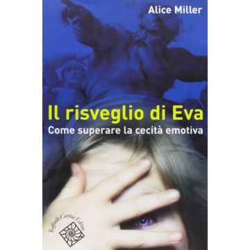 Il Risveglio Di Eva. Come Superare La Cecità Emotiva  - Miller Alice - Cortina Raffaello - 9788870787757