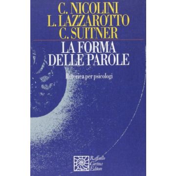 La Forma Delle Parole. Retorica Per Psicologi  - Nicolini Chiara; Lazzarotto Lorenza; Suitner Carlo - Cortina Raffaello - 9788870788013