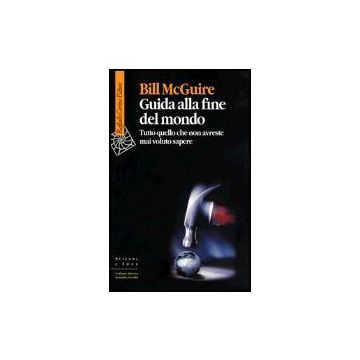 Guida Alla Fine Del Mondo. Tutto Quello Che Non Avreste Mai Voluto Sapere - McGuire Bill - Cortina Raffaello - 9788870788150