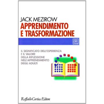 Apprendimento E Trasformazione. Il Significato Dell'esperienza E Il Valore Della Riflessione Nell'apprendimento Degli Adulti - Mezirow Jack - Cortina Raffaello - 9788870788310